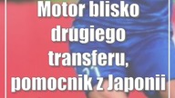 Motor blisko drugiego transferu, pomocnik z Japonii także na celowniku