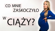Co mnie zaskoczyło W CIĄŻY?
