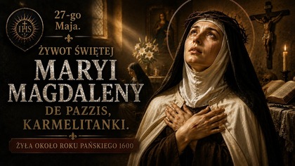 Czy można płonąć miłością do Boga aż tak bardzo? - Święta Maria Magdalena de Pazzis (27 maja)