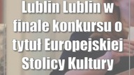 Lublin: Lublin w finale konkursu o tytuł Europejskiej Stolicy Kultury