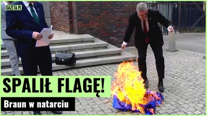 PILNE! Ogromny skandal z udziałem Brauna! Flaga Unii Europejskiej zniszczona | Gazeta.pl