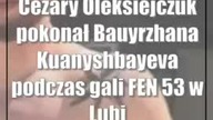 Cezary Oleksiejczuk pokonał Bauyrzhana Kuanyshbayeva podczas gali FEN 53 w Lubinie