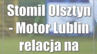 Stomil Olsztyn - Motor Lublin (relacja na żywo)