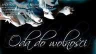 ODA DO WOLNOŚCI - Spektakl (realizacja: zespół taneczny Arabeska i Teatr Panopticum)