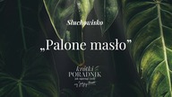 Słuchowisko #12 | Palone masło | Krótki poradnik jak ogarnąć życie [PODCAST]