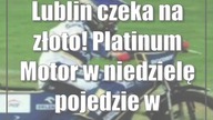 Lublin czeka na złoto! Platinum Motor w niedzielę pojedzie we Wrocławiu