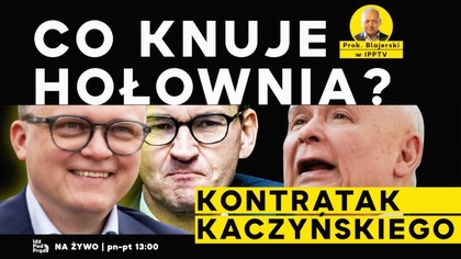 Co knuje Hołownia? Kontratak Kaczyńskiego! Prok.  Blajerski w IPP TV