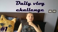 Daily Vlog Challenge - #1 - Początek wyzwania - 30 dni codziennych vlogów