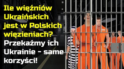 Ile Ukraińców jest w Polskich więzieniach - przekażmy ich Ukrainie