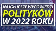 Najgłupsze wypowiedzi polityków w 2022 roku.