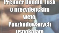 Premier Donald Tusk o prezydenckim weto.  Poszkodowanych uspokajam: poradzimy sobie z tym