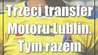 Trzeci transfer Motoru Lublin.  Tym razem napastnik