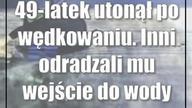 49-latek utonął po wędkowaniu.  Inni odradzali mu wejście do wody