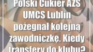 Polski Cukier AZS UMCS Lublin pożegnał kolejną zawodniczkę.  Kiedy transfery do klubu?