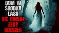 Dom w środku lasu nie chciał żeby odeszła | Creepypasta Horror historie z lektorem