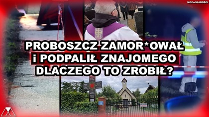 PROBOSZCZ ZAMOR*OWAŁ i PODPALIŁ ZNAJOMEGO.  DLACZEGO TO ZROBIŁ?