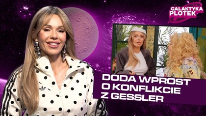 Doda o konflikcie z Gessler i zachowaniu Woźniak-Starak | Galaktyka Plotek