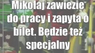 Mikołaj zawiezie do pracy i zapyta o bilet.  Będzie też specjalny trolejbus