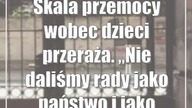 Skala przemocy wobec dzieci przeraża.  Nie daliśmy rady jako państwo i jako dorośli