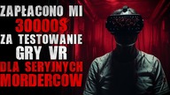 Zapłacono mi 30000$ za testowanie gry VR dla SERYJNYCH MORDERCÓW - Reddit CreepyPasta