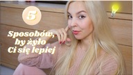 5 SPOSOBÓW NA TO, BY ŻYŁO CI SIĘ LEPIEJ