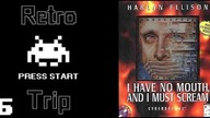 I Have No Mouth, And I Must Scream - RetroTrip 6