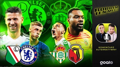 LEGIA - CHELSEA, BETIS - JAGIELLONIA: KOMENTARZ ALTERNATYWNY | Robiłem ten mecz
