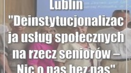 Lublin: Deinstytucjonalizacja usług społecznych na rzecz seniorów  Nic o nas bez nas