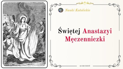 Czy można kochać aż po ogień męczeństwa? - św.  Anastazja (22 grudnia)