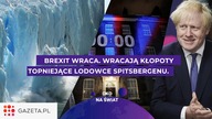 Wraca brexit, wracają kłopoty.  Rekordowe topnienie w Arktyce, co się wydarzy - OKO NA ŚWIAT