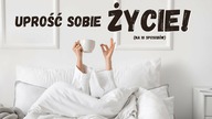 10 sposobów na uproszczenie swojej codzienności