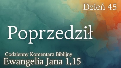 Poprzedził | Ewangelia Jana 1,15 | Komentarz wers po wersie | Fabian Błaszkiewicz