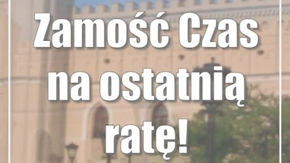 Zamość: Czas na ostatnią ratę!
