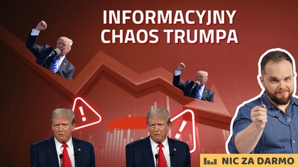 W informacyjnym chaosie, czyli jak Trump zmienił zasady gry / Nic za darmo #283