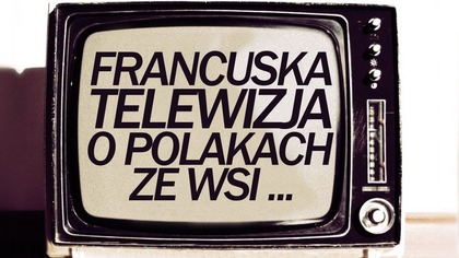 Francuska telewizja o Polakach z miasteczek i wsi.