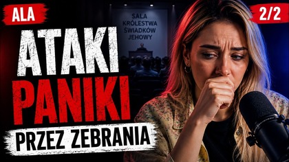Miałam ataki paniki przez zebrania Świadków Jehowy.  Ustały! - Ala - cz2