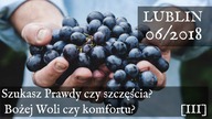 Lublin cz.  26 | Szukasz Prawdy czy szczęścia? Bożej Woli czy komfortu? [3/3] - Lublin 06/2018