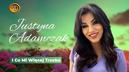 Justyna Adamczak - I Co Mi Więcej Trzeba