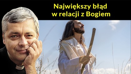 Ks.  Piotr Pawlukiewicz  Największy błąd w relacji z Bogiem