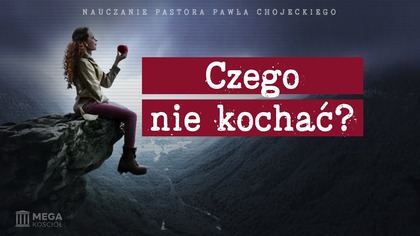 Czego nie kochać? | Pastor Paweł Chojecki, Nauczanie, 2025-03-30