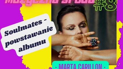 Muzyczna Środa: #8 Soulmates - powstawanie albumu - rozmowa z Martą Carillon