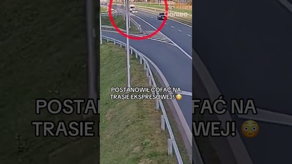 POSTANOWIŁ COFAĆ NA TRASIE EKSPRESOWEJ I TEGO POŻAŁOWAŁ