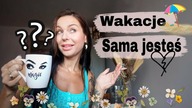 JESTEM SAMOTNA - MOJE WAKACJE - SZANUJMY TO