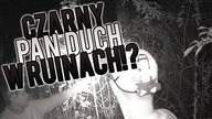CZARNY PAN DUCH W RUINACH (URBEX HISTORY)