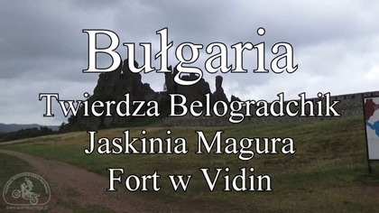 Bułgaria - Jaskinia Magura, Twierdza Belogradchik i Baba Vida