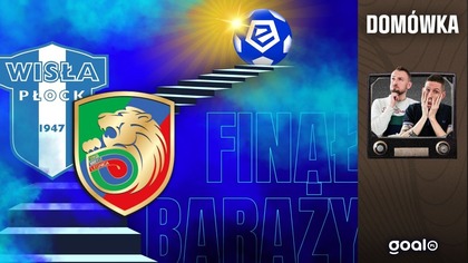 WISŁA PŁOCK - MIEDŹ LEGNICA: FINAŁ BARAŻY O EKSTRAKLASĘ: DOMÓWKA!