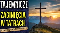 Wszystkie tajemnicze zaginięcia turystów w Tatrach