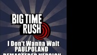 Big Time Rush - I Dont Wanna Wait (PaulPoland Remastered Version)