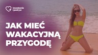 Wakacyjna przygoda - co musisz wiedzieć, żeby ją przeżyć.