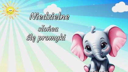 Niedzielne słońca ślę promyki...  